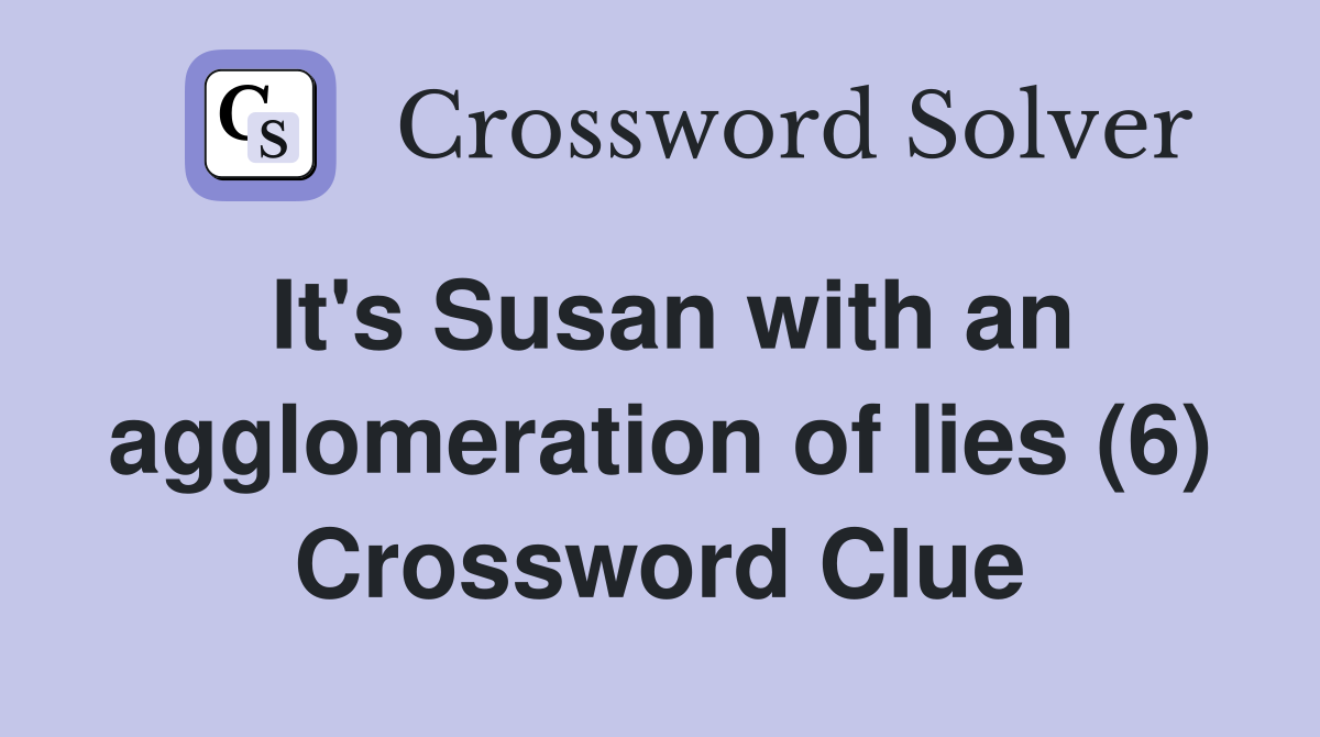 It's Susan with an agglomeration of lies (6) Crossword Clue