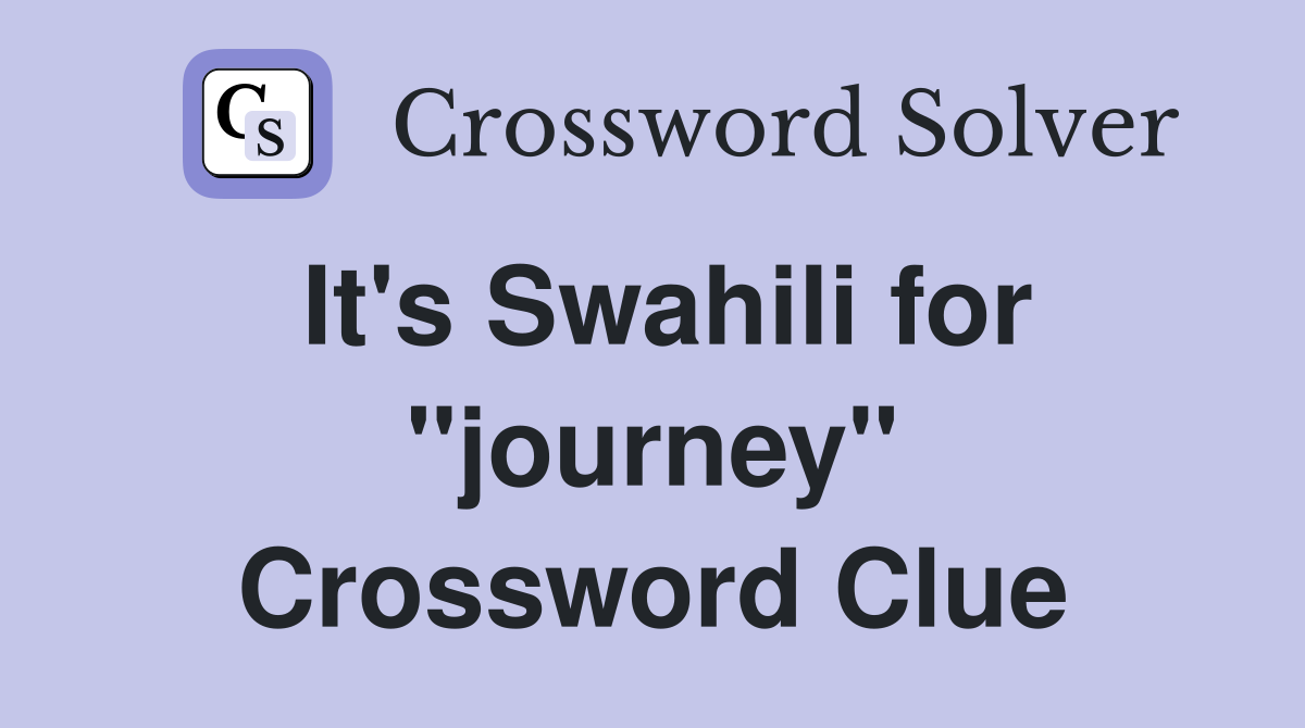 It's Swahili for "journey" Crossword Clue