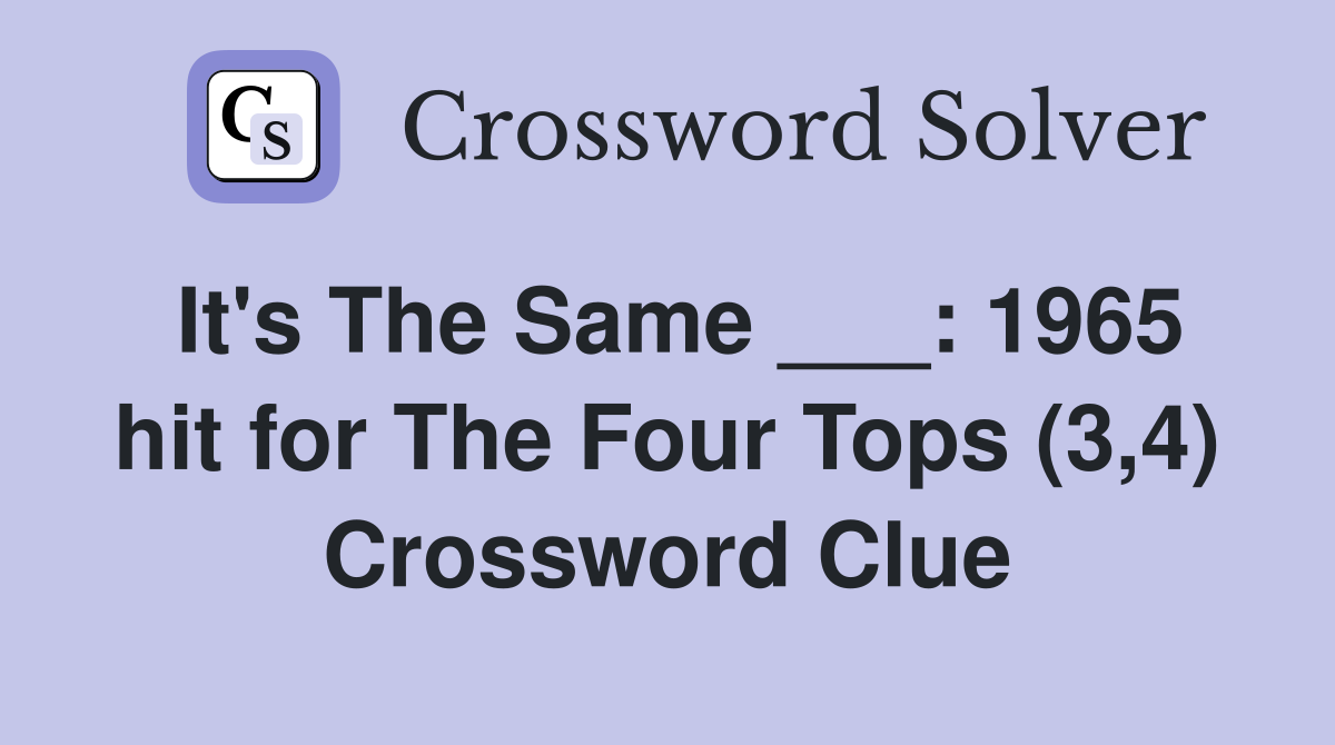It's The Same ___: 1965 hit for The Four Tops (3,4) Crossword Clue