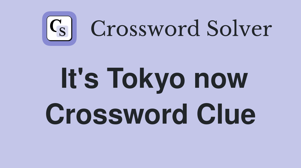 It's Tokyo now Crossword Clue