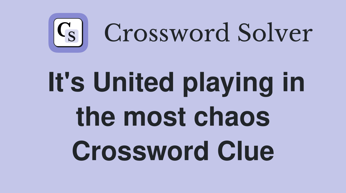 It's United playing in the most chaos Crossword Clue