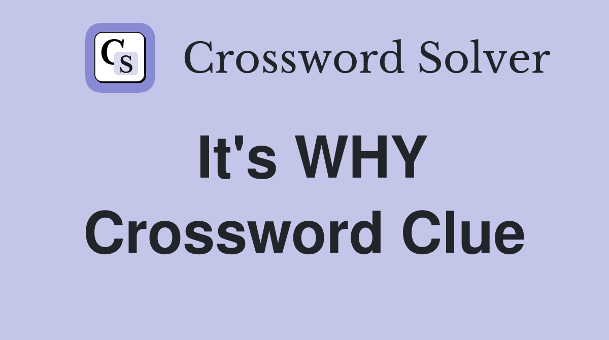 It's WHY Crossword Clue
