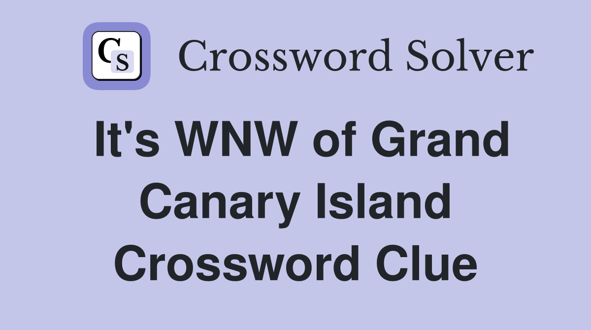 It's WNW of Grand Canary Island Crossword Clue