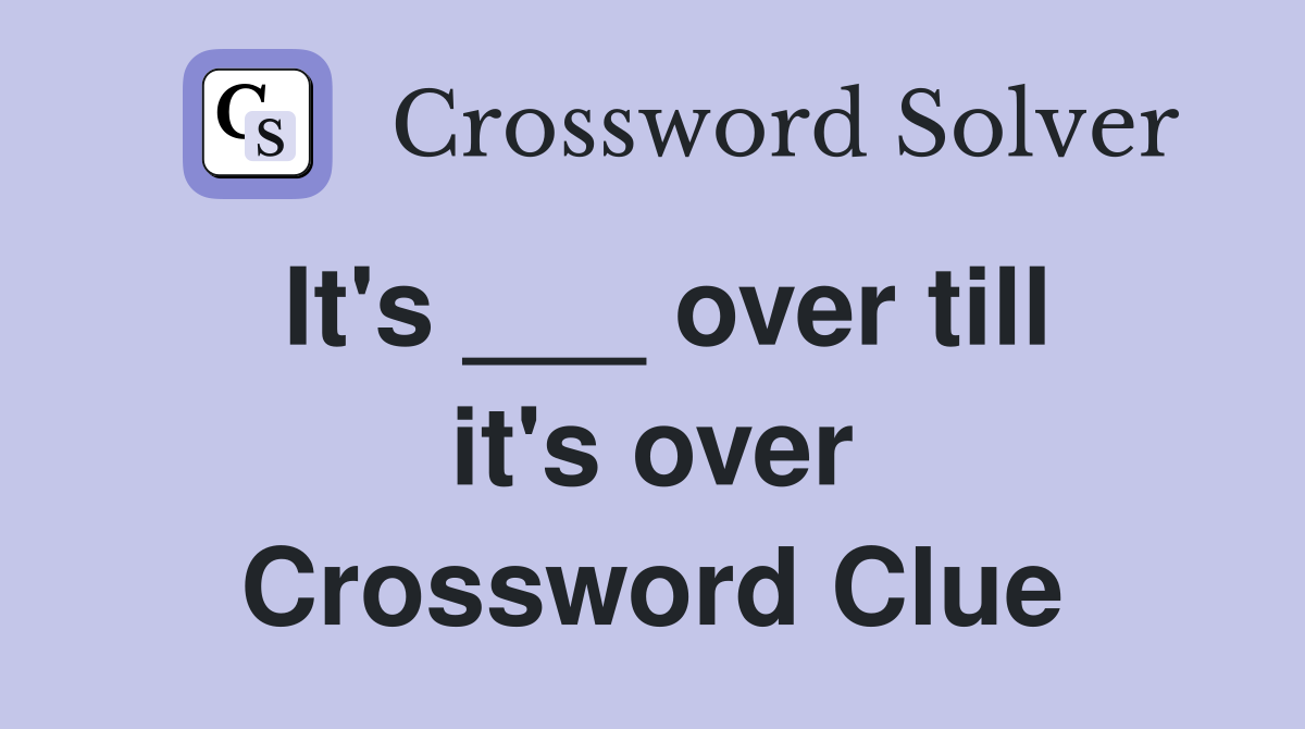 It's ___ over till it's over Crossword Clue