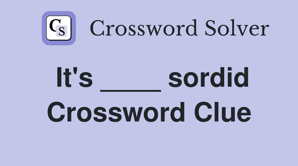 It's ____ sordid Crossword Clue
