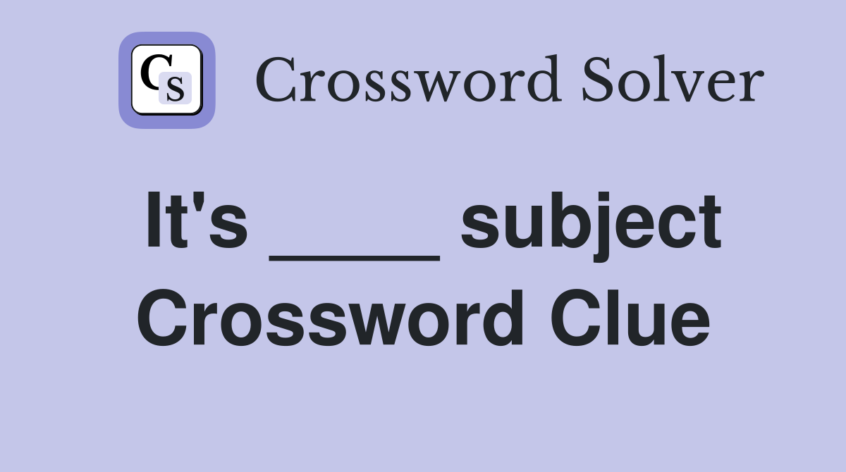 It's ____ subject Crossword Clue