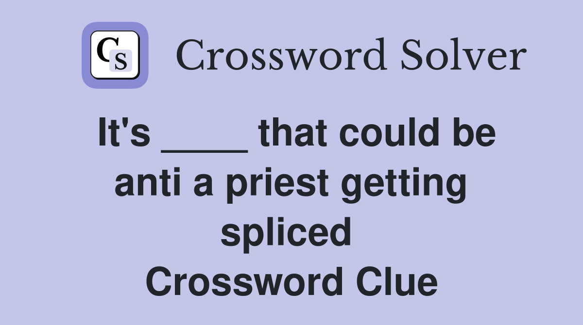 It's ____ that could be anti a priest getting spliced  Crossword Clue