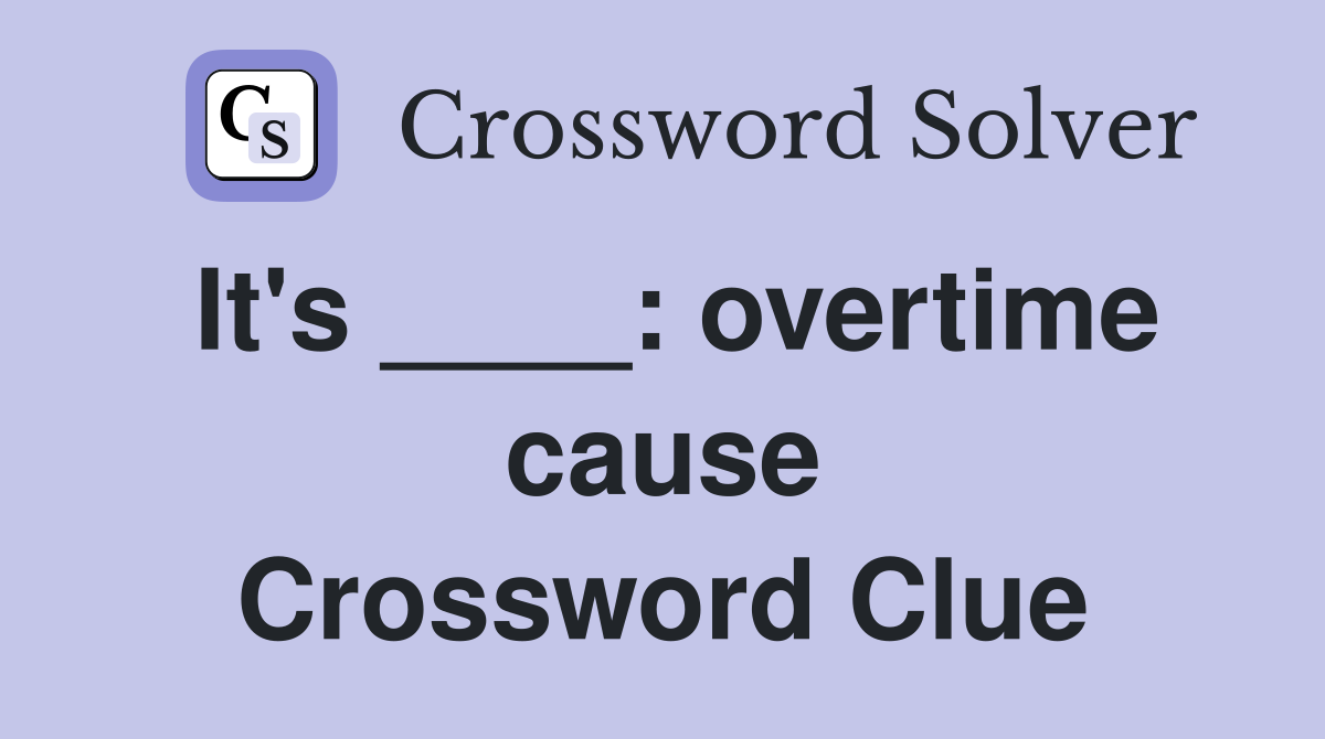 It's ____: overtime cause Crossword Clue