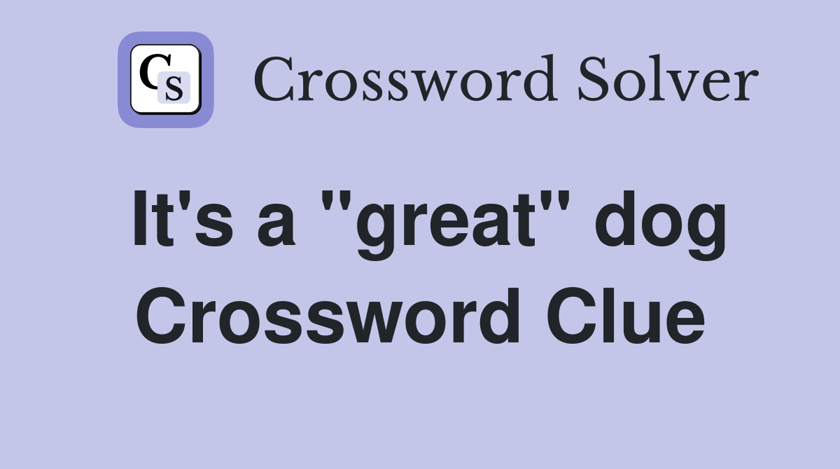 It's a "great" dog Crossword Clue