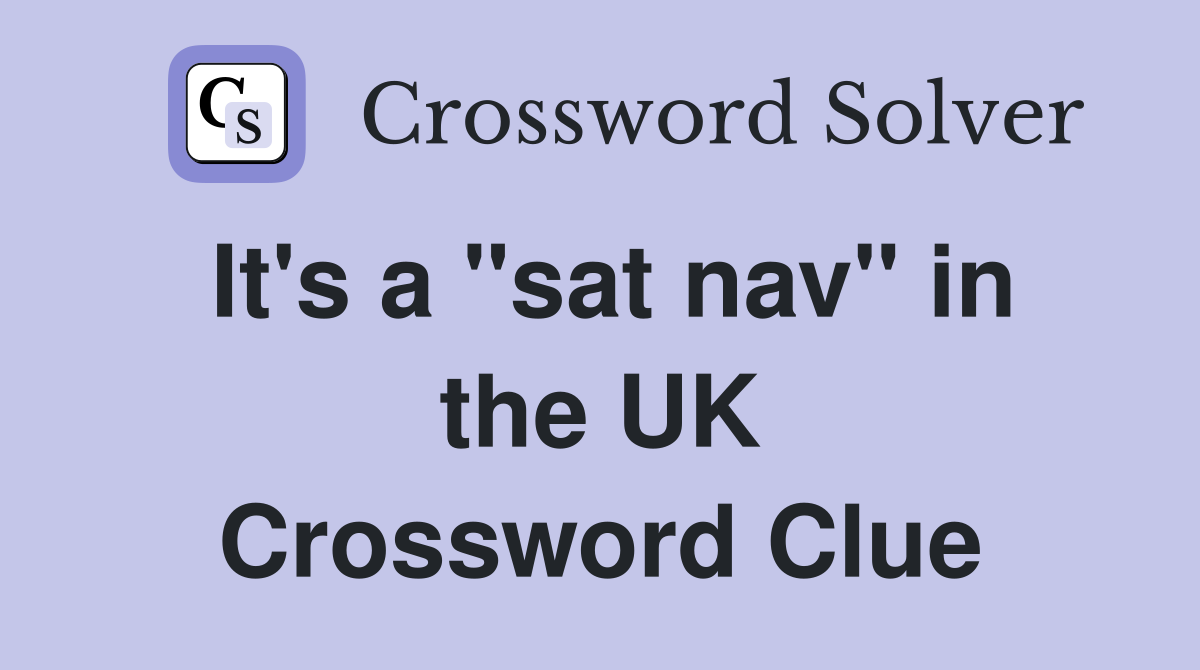It's a "sat nav" in the UK Crossword Clue