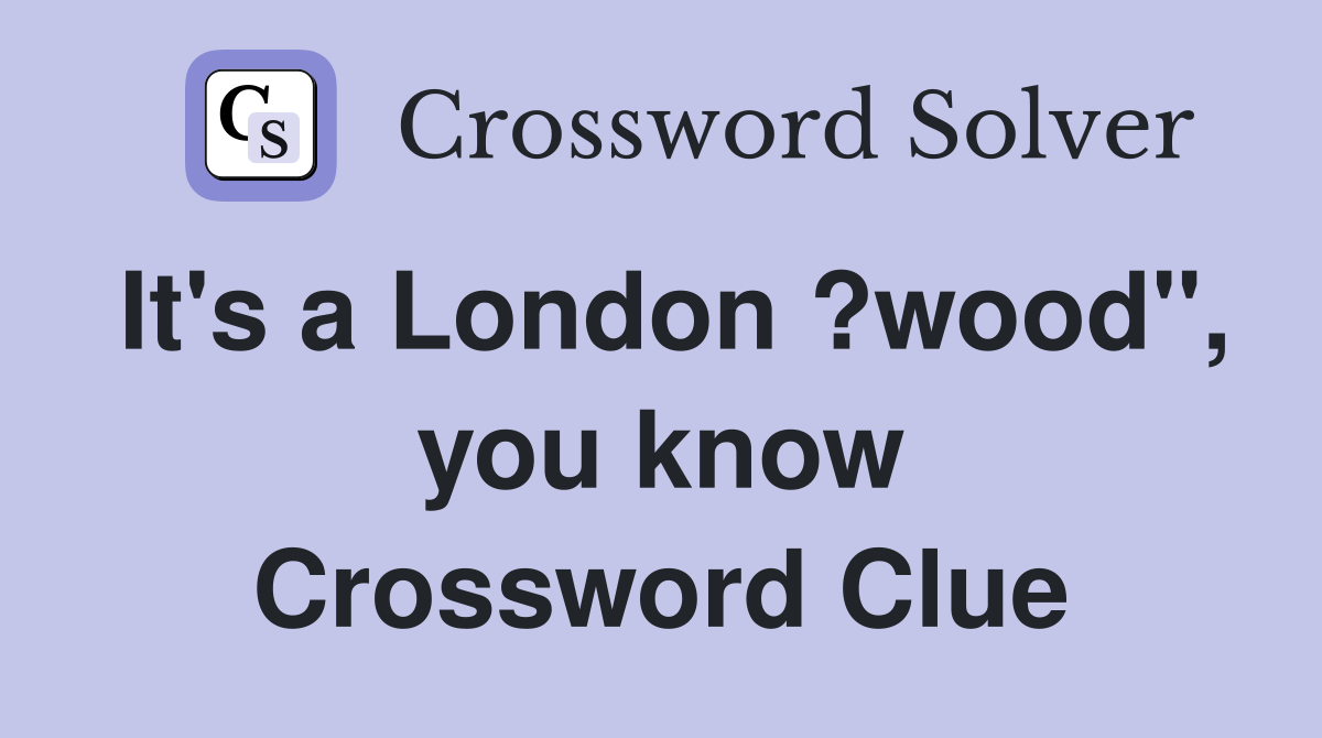 It's a London ?wood", you know Crossword Clue