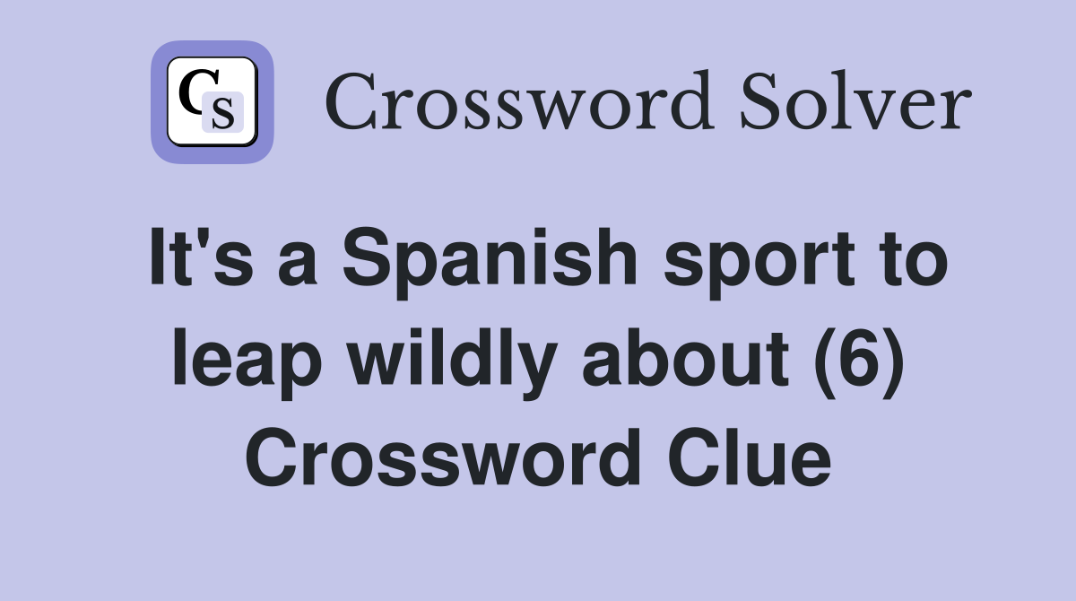 It's a Spanish sport to leap wildly about (6) Crossword Clue