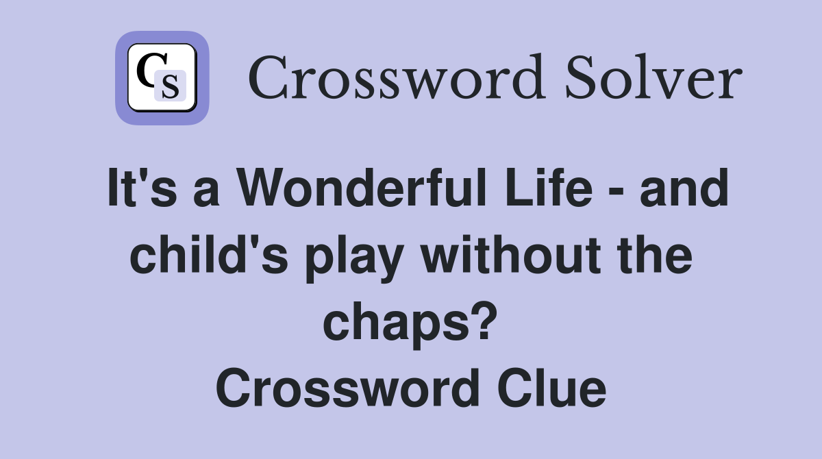 It's a Wonderful Life - and child's play without the chaps? Crossword Clue