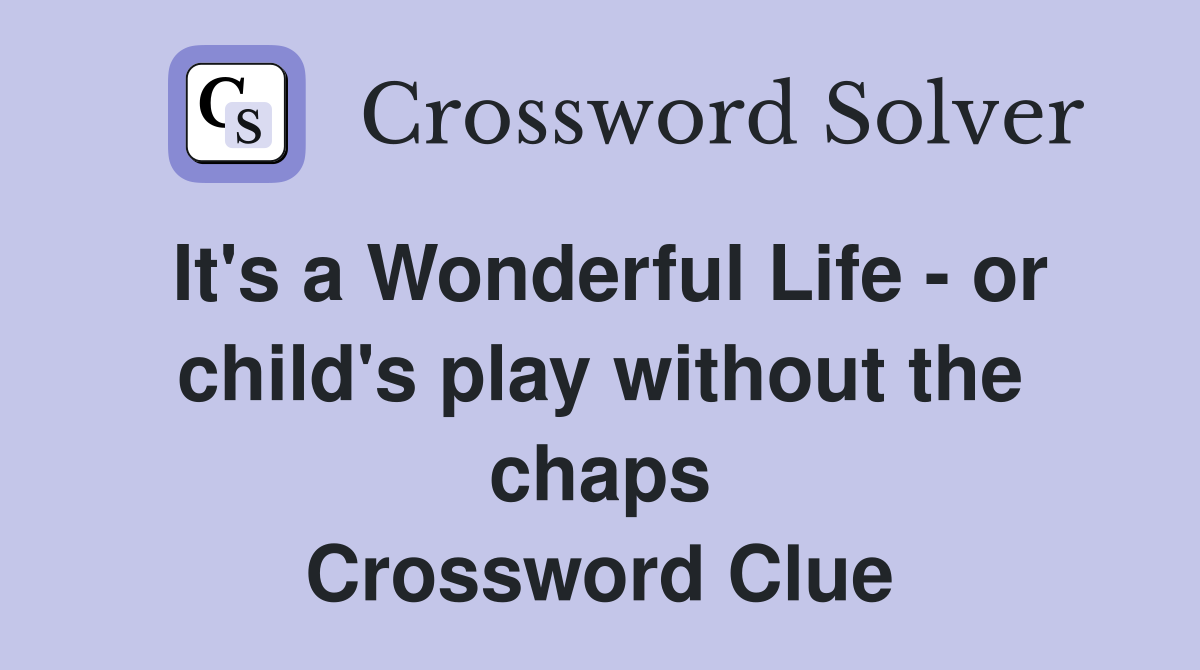 It's a Wonderful Life - or child's play without the chaps Crossword Clue