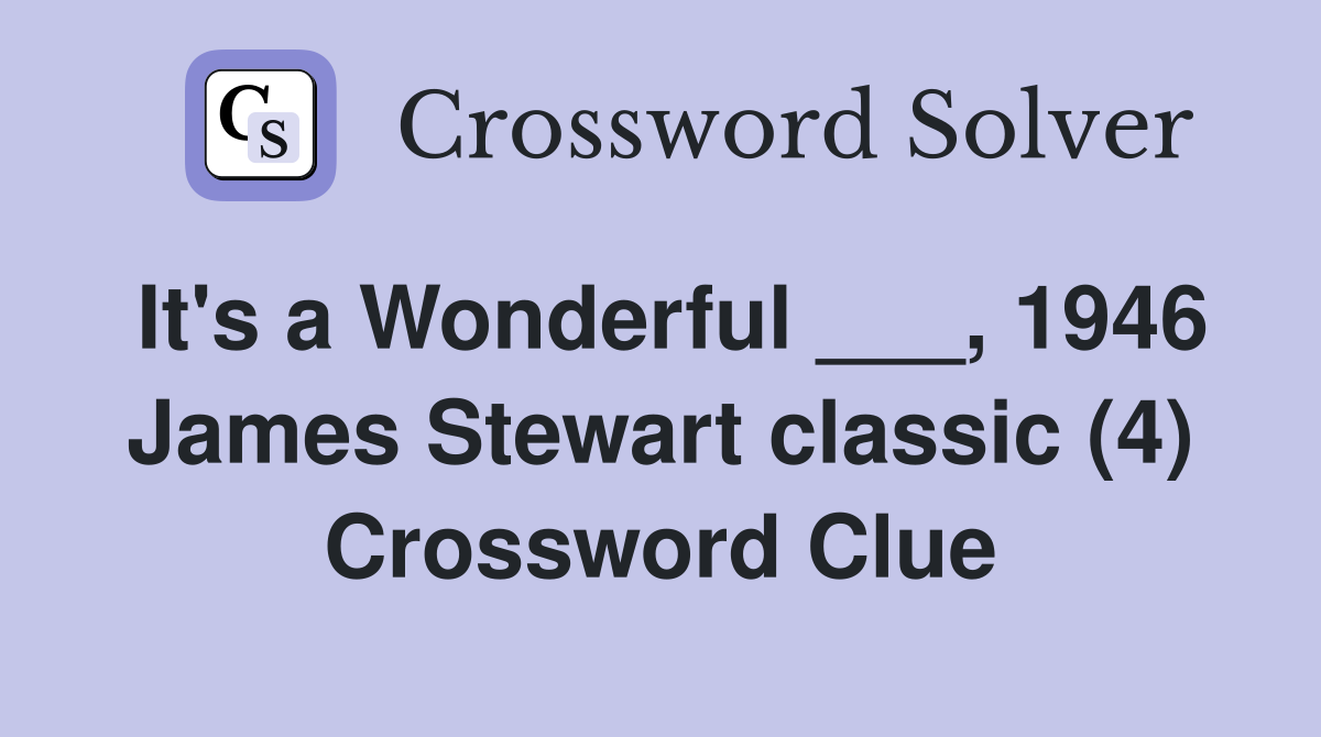 It's a Wonderful ___, 1946 James Stewart classic (4) Crossword Clue