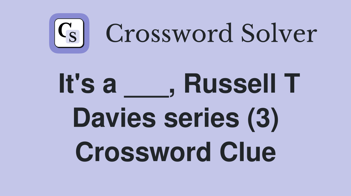 It's a ___, Russell T Davies series (3) Crossword Clue