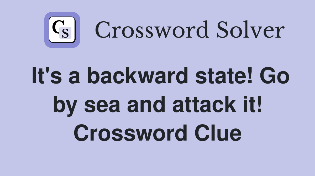 It's a backward state! Go by sea and attack it! Crossword Clue