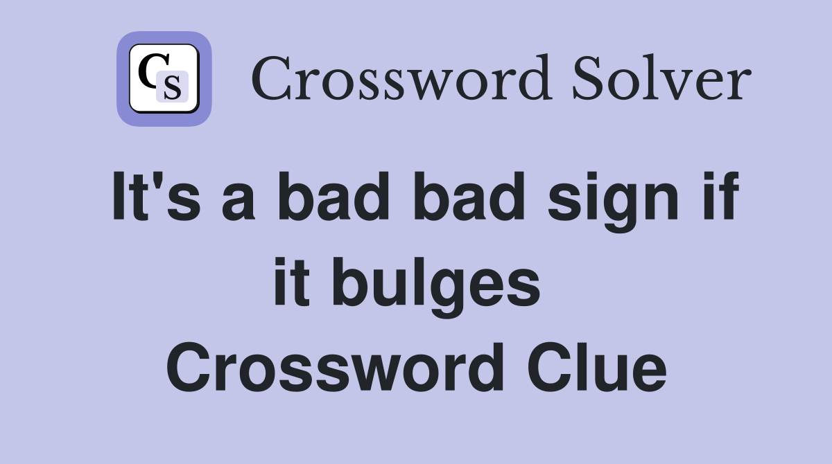 It's a bad bad sign if it bulges  Crossword Clue