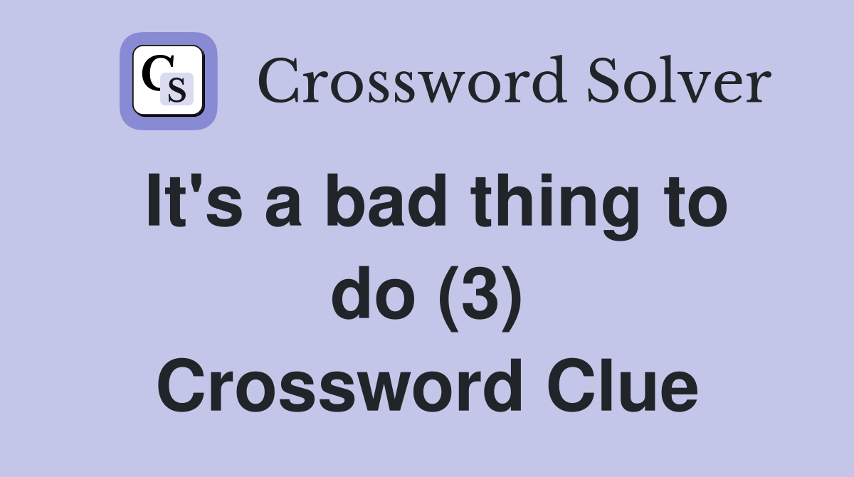 It's a bad thing to do (3) Crossword Clue