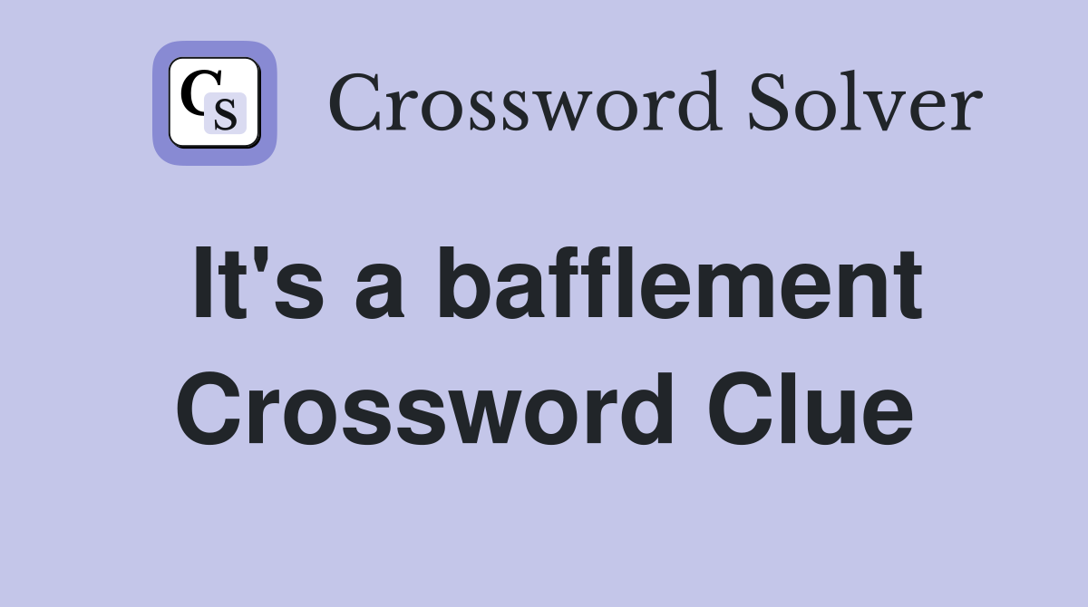 It's a bafflement Crossword Clue