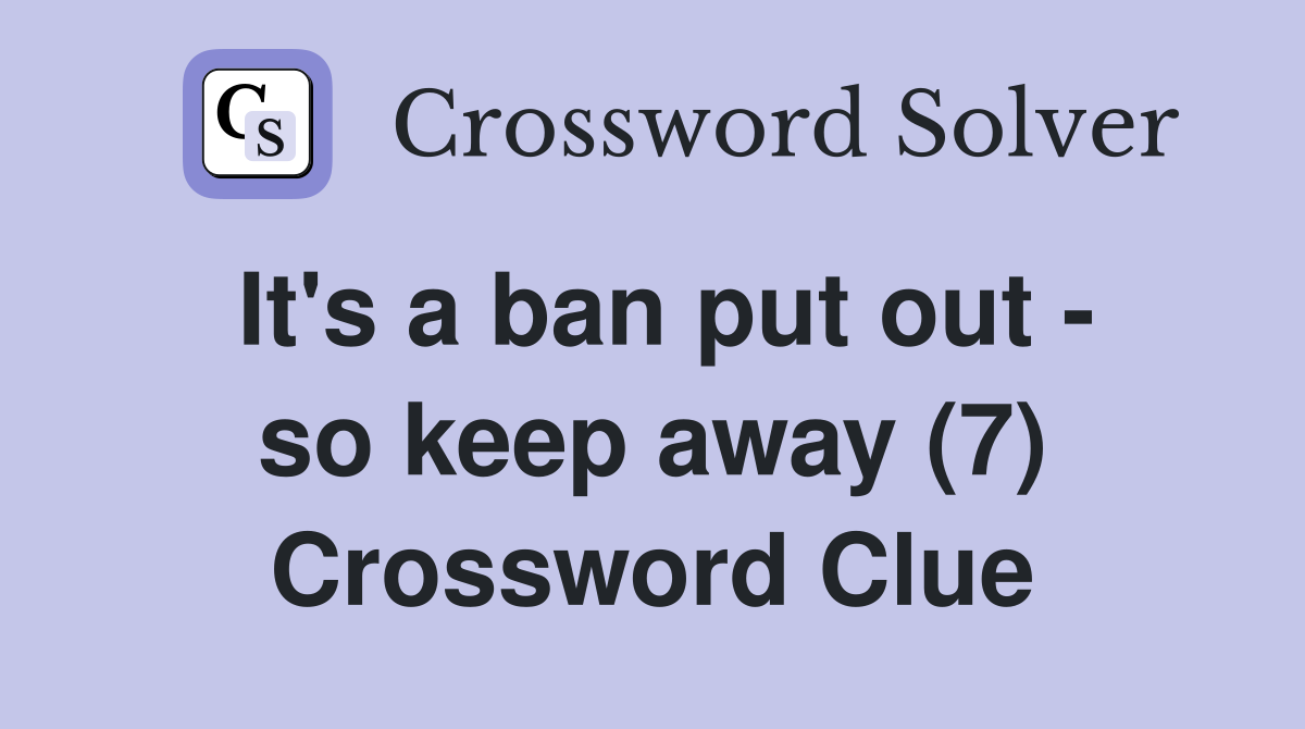 It's a ban put out - so keep away (7) Crossword Clue