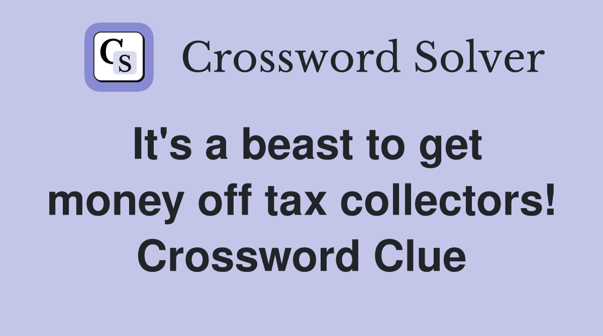 It's a beast to get money off tax collectors! Crossword Clue