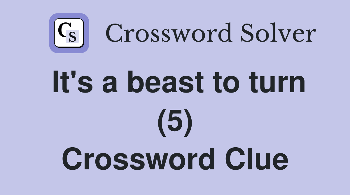 It's a beast to turn (5) Crossword Clue