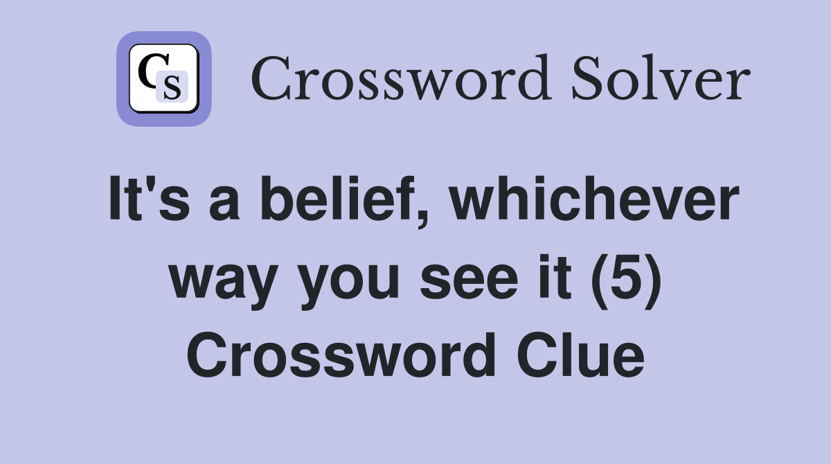 It's a belief, whichever way you see it (5) Crossword Clue