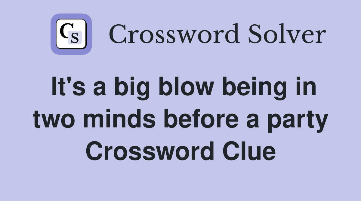 It's a big blow being in two minds before a party Crossword Clue
