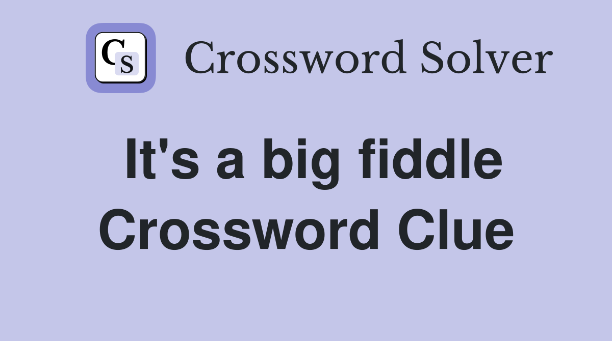It's a big fiddle Crossword Clue