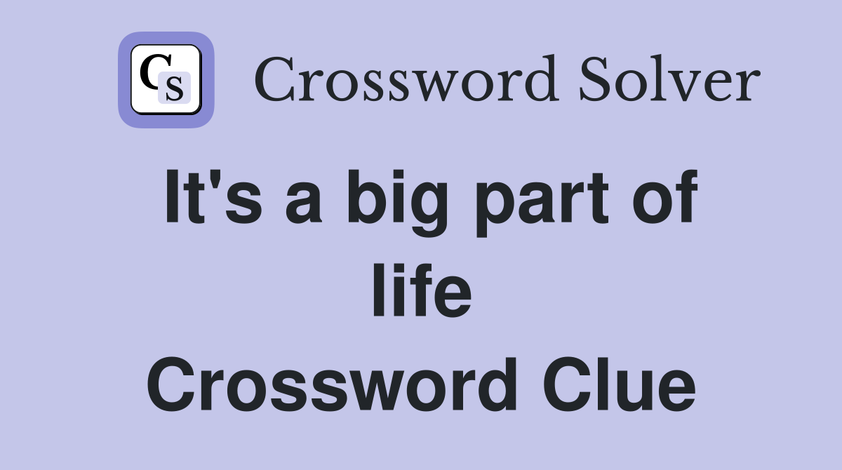 It's a big part of life Crossword Clue