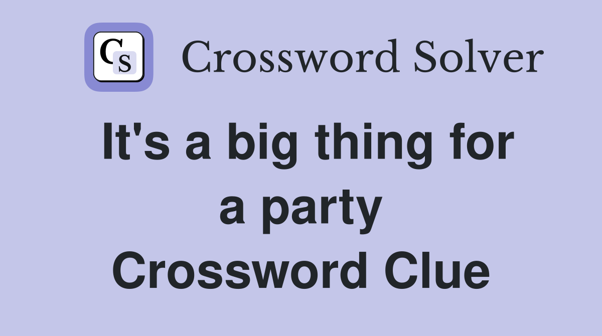It's a big thing for a party Crossword Clue