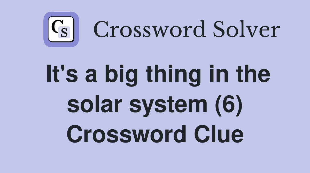 It's a big thing in the solar system (6) Crossword Clue
