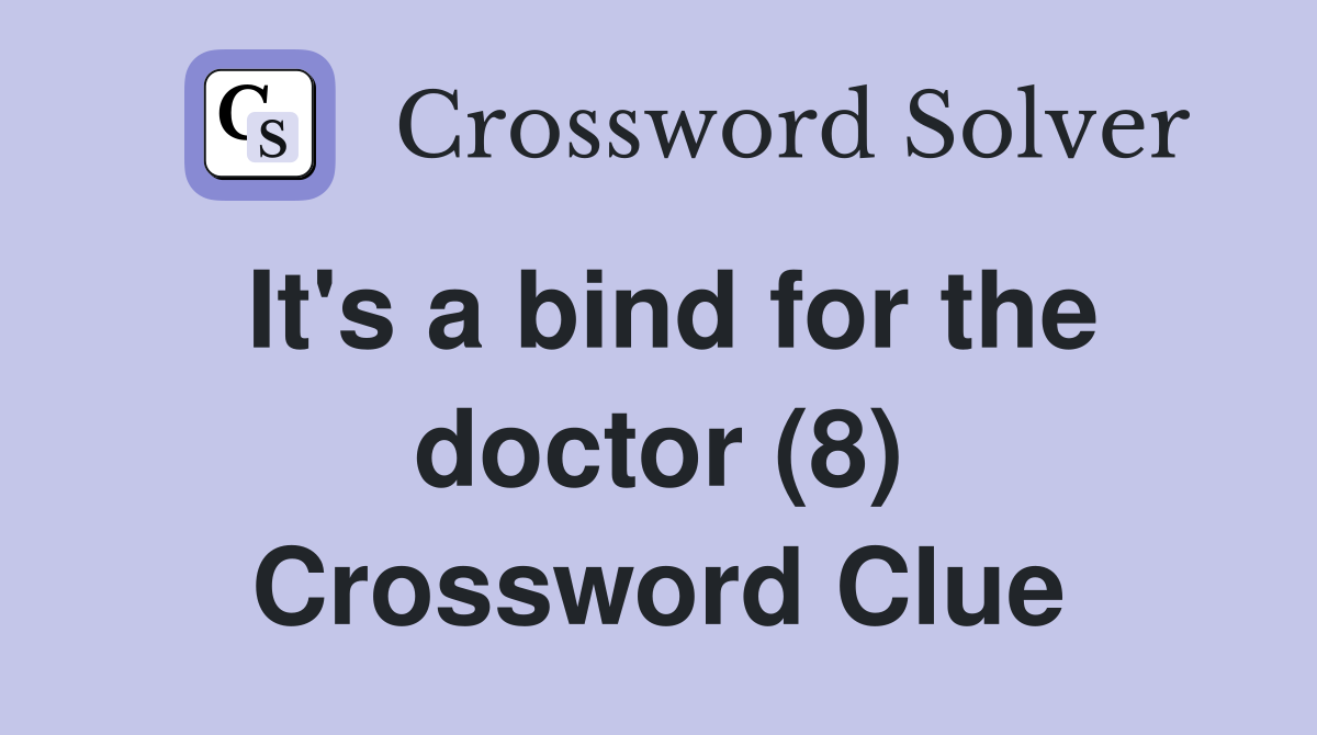 It's a bind for the doctor (8) Crossword Clue