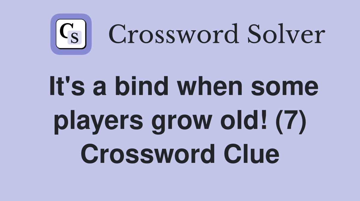 It's a bind when some players grow old! (7) Crossword Clue