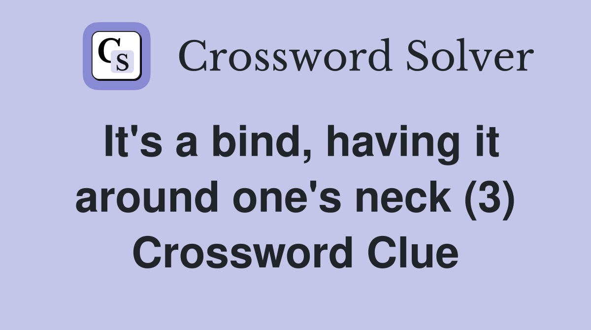 It's a bind, having it around one's neck (3) Crossword Clue
