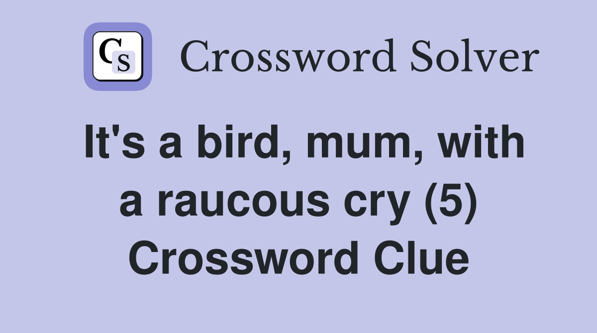 It's a bird, mum, with a raucous cry (5) Crossword Clue
