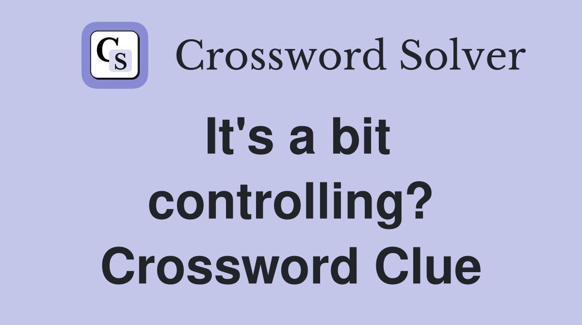 It's a bit controlling? Crossword Clue