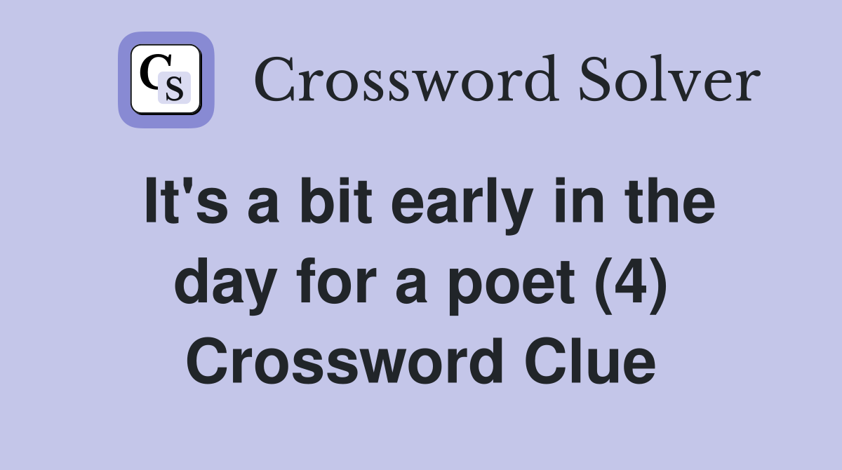 It's a bit early in the day for a poet (4) Crossword Clue