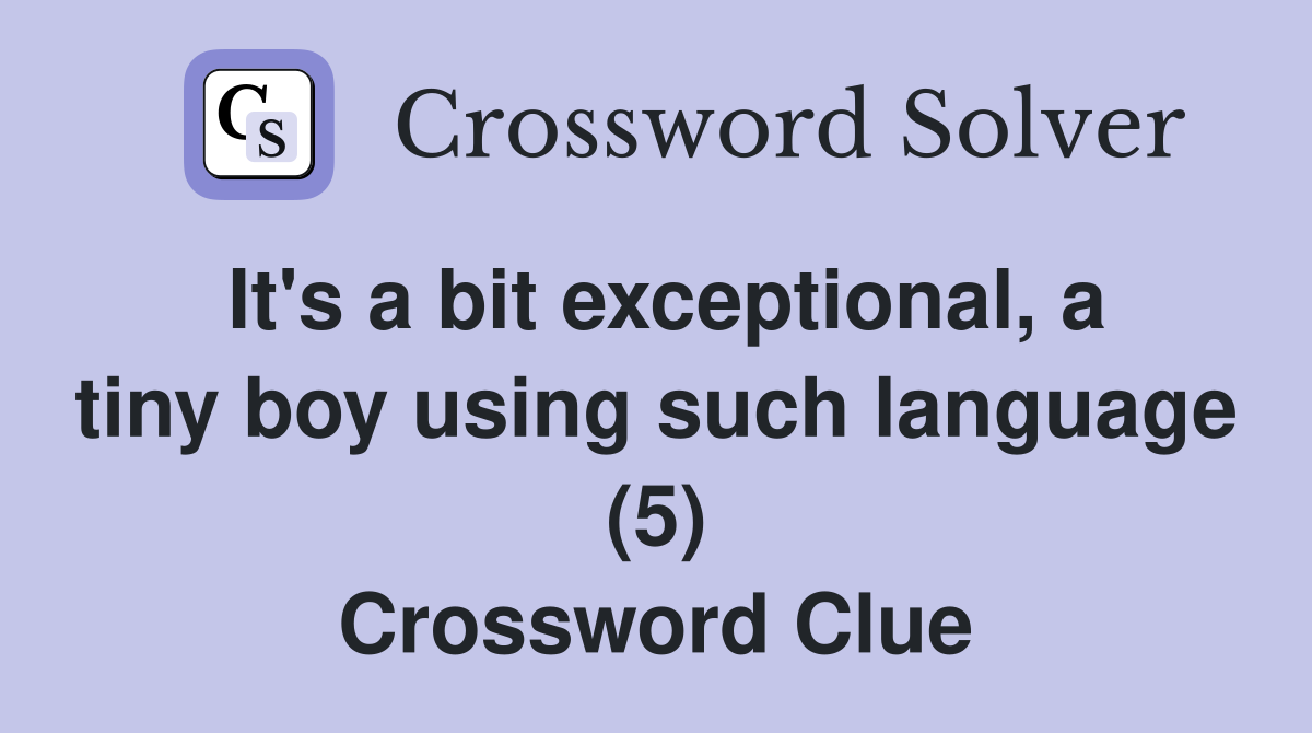 It's a bit exceptional, a tiny boy using such language (5) Crossword Clue