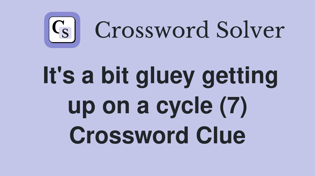 It's a bit gluey getting up on a cycle (7) Crossword Clue