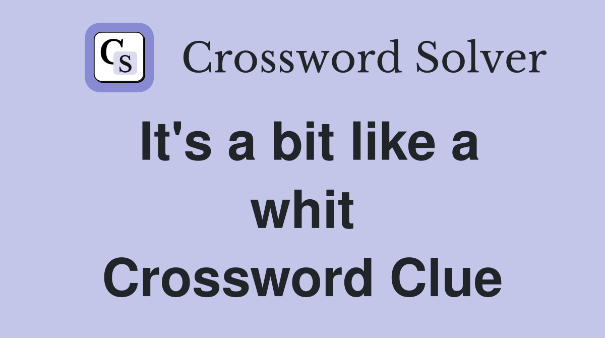 It's a bit like a whit Crossword Clue