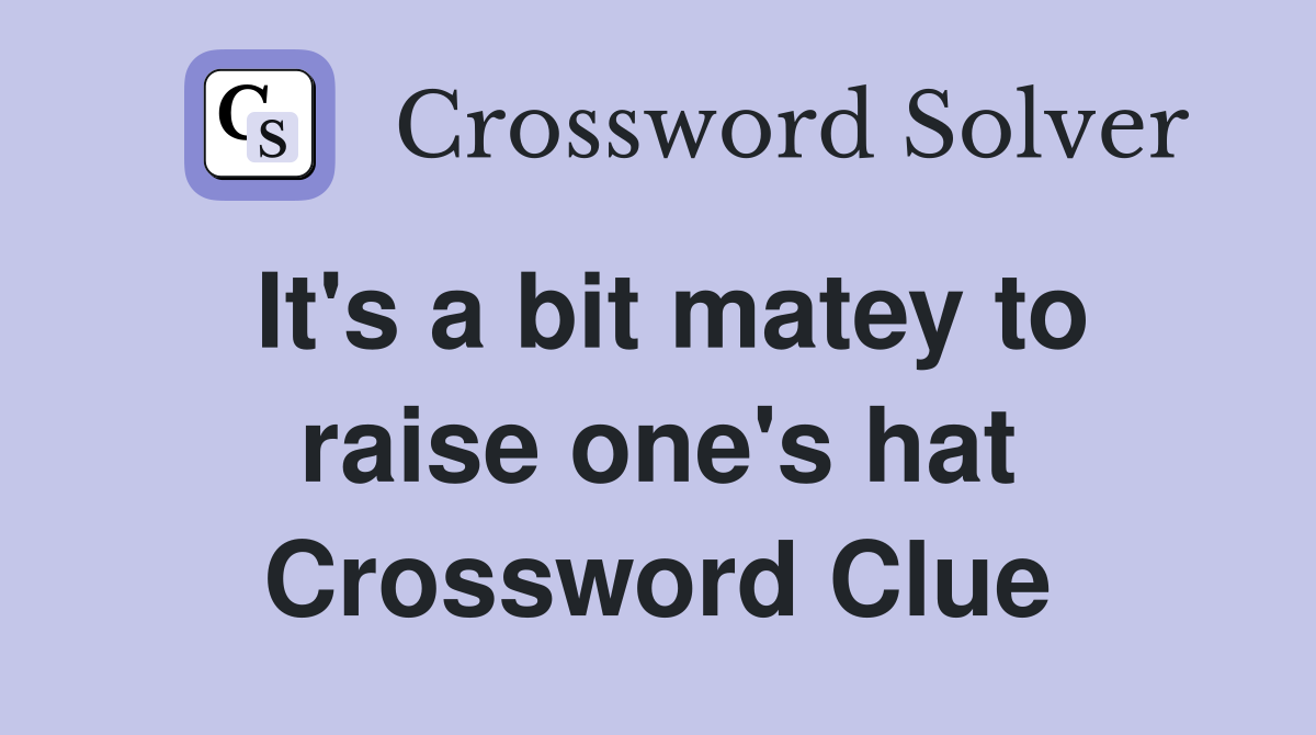 It's a bit matey to raise one's hat Crossword Clue