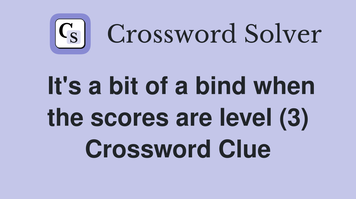 It's a bit of a bind when the scores are level (3) Crossword Clue