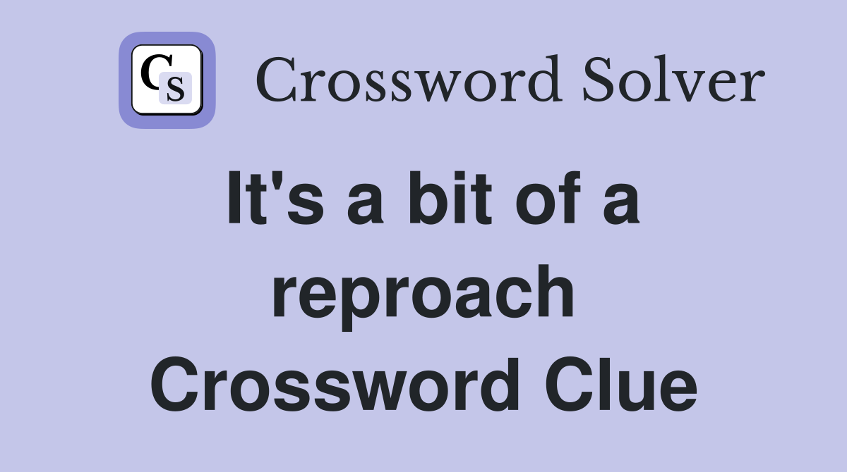 It's a bit of a reproach Crossword Clue