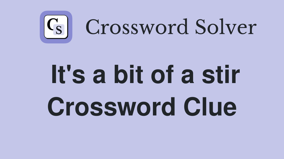 It's a bit of a stir Crossword Clue