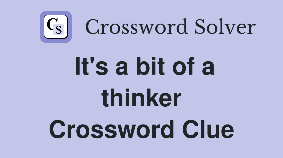 It's a bit of a thinker Crossword Clue