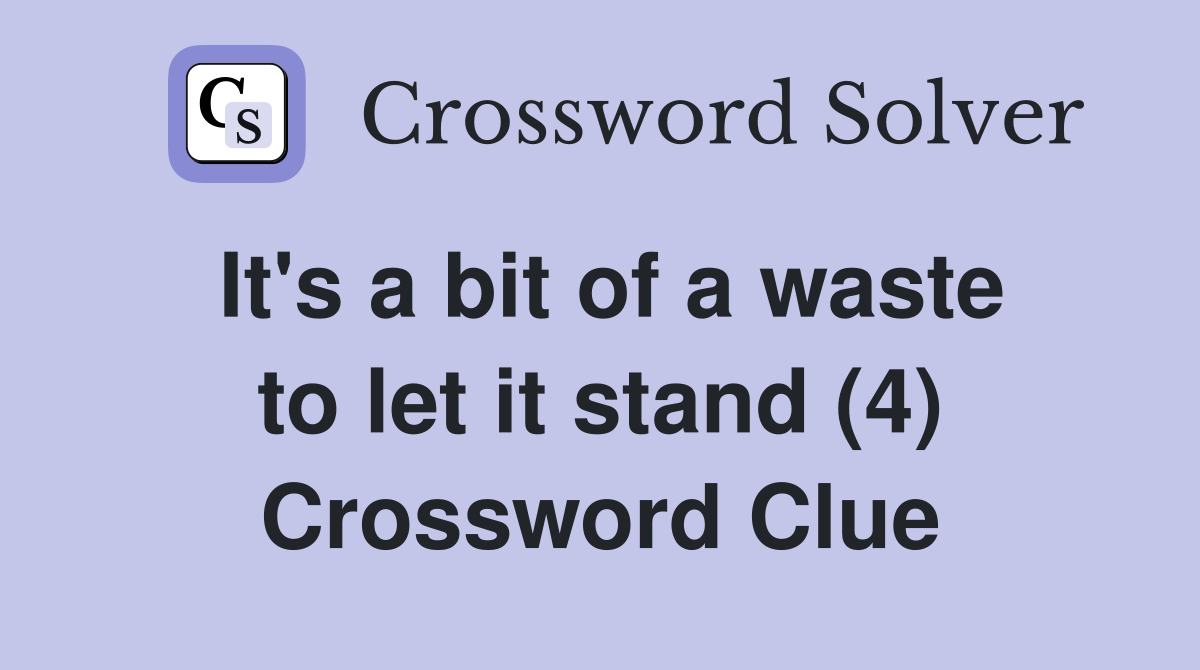It's a bit of a waste to let it stand (4) Crossword Clue