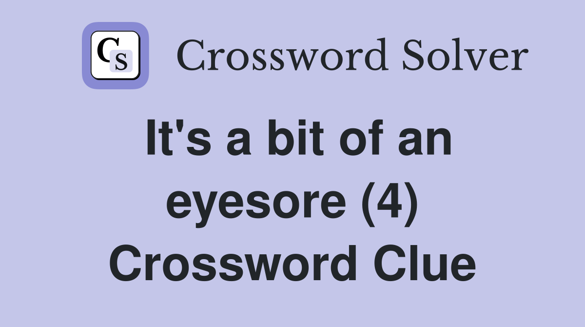 It's a bit of an eyesore (4) Crossword Clue