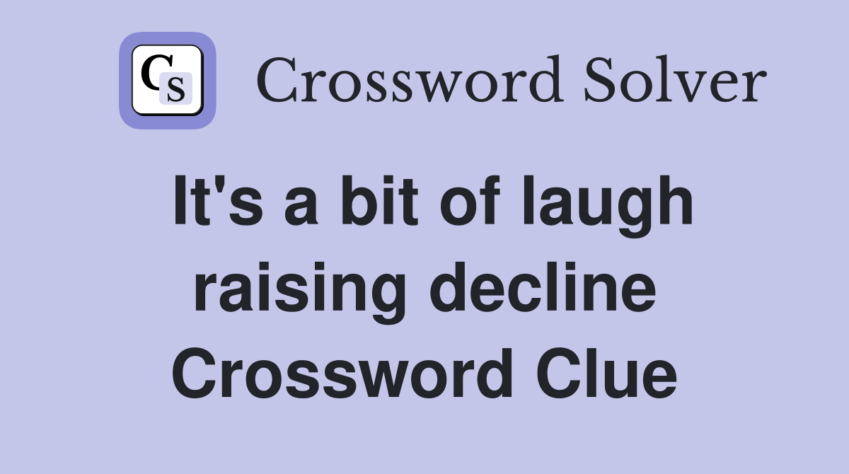 It's a bit of laugh raising decline Crossword Clue